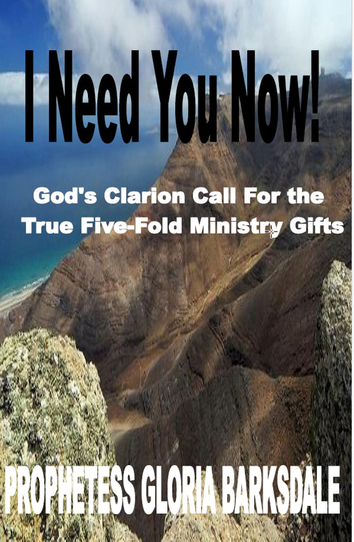 I Need You Now! God's Clarion Call to the True Five-Fold Ministry Gifts